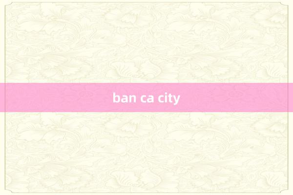 ban ca city