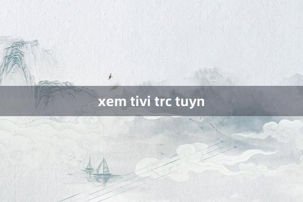 xem tivi trc tuyn