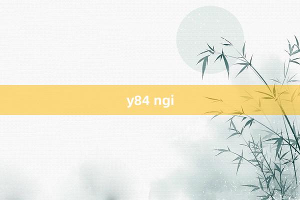 y84 ngi