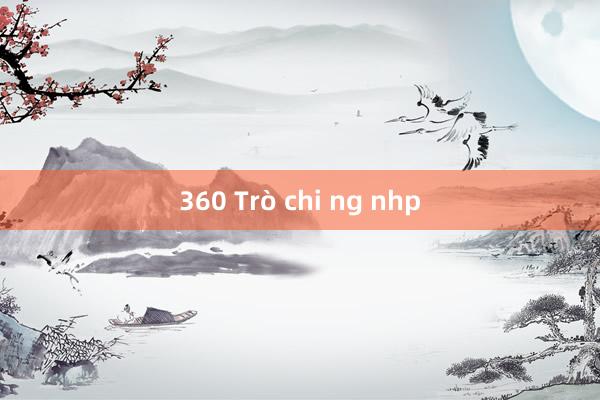 360 Trò chi ng nhp