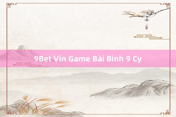 9Bet Vin Game Bài Binh 9 Cy