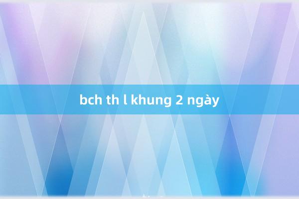 bch th l khung 2 ngày