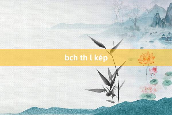 bch th l kép