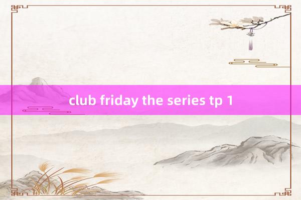 club friday the series tp 1