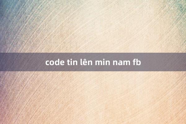 code tin lên min nam fb