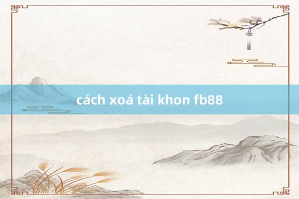 cách xoá tài khon fb88