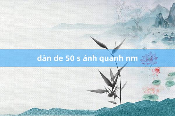 dàn de 50 s ánh quanh nm