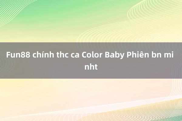 Fun88 chính thc ca Color Baby Phiên bn mi nht