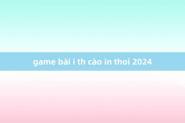 game bài i th cào in thoi 2024