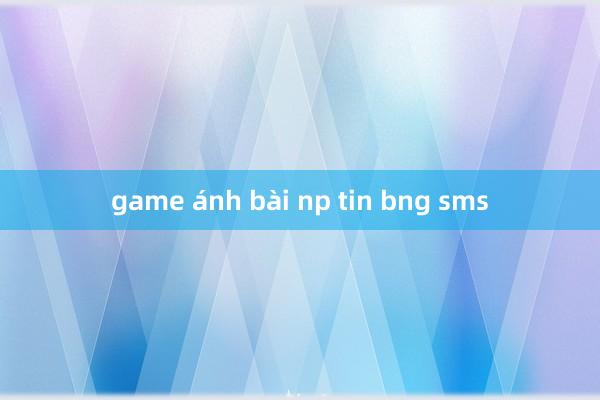 game ánh bài np tin bng sms