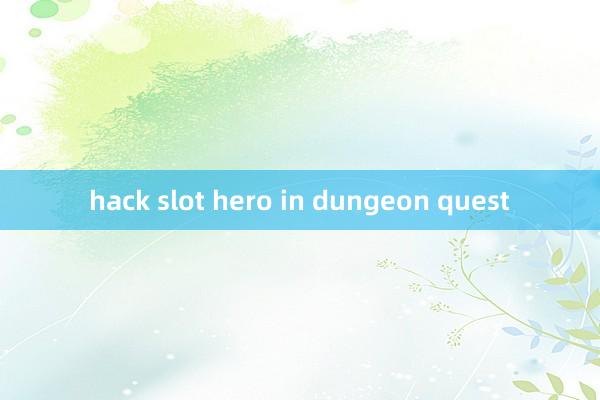 hack slot hero in dungeon quest