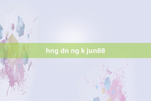 hng dn ng k jun88