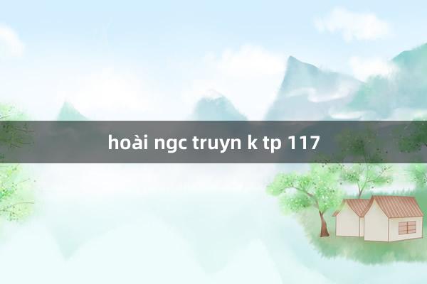 hoài ngc truyn k tp 117