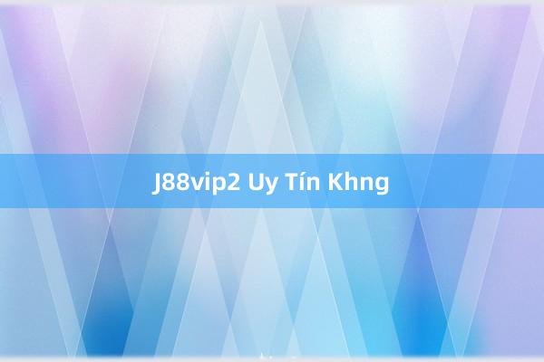 J88vip2 Uy Tín Khng