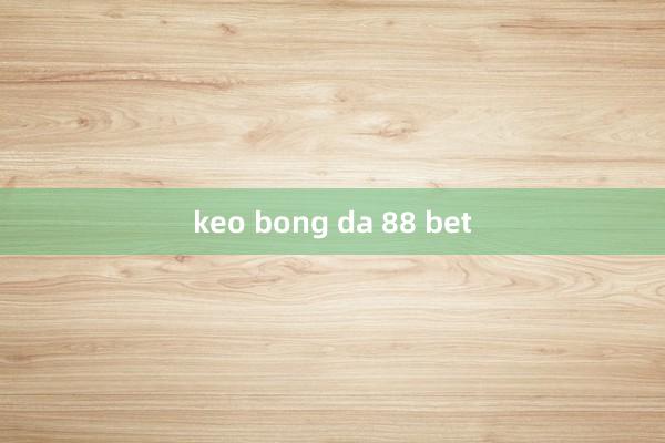 keo bong da 88 bet