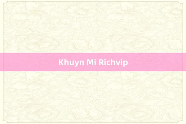 Khuyn Mi Richvip