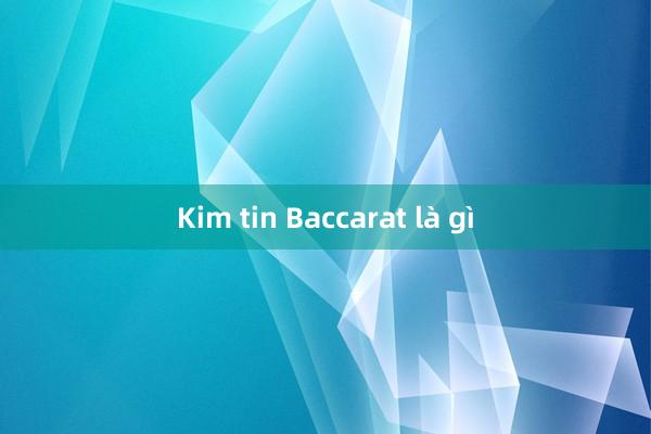 Kim tin Baccarat là gì