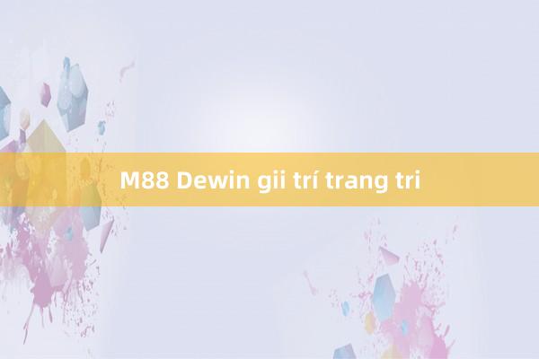 M88 Dewin gii trí trang tri