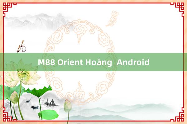 M88 Orient Hoàng  Android