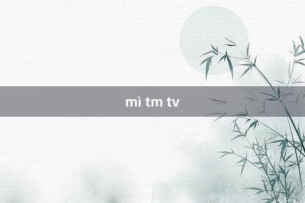 mì tm tv