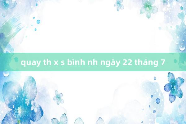 quay th x s bình nh ngày 22 tháng 7