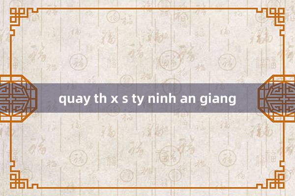 quay th x s ty ninh an giang