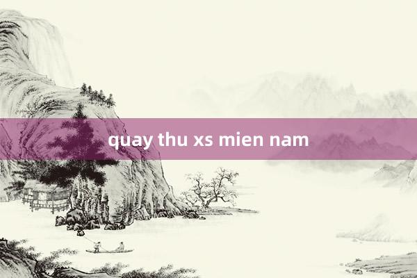 quay thu xs mien nam