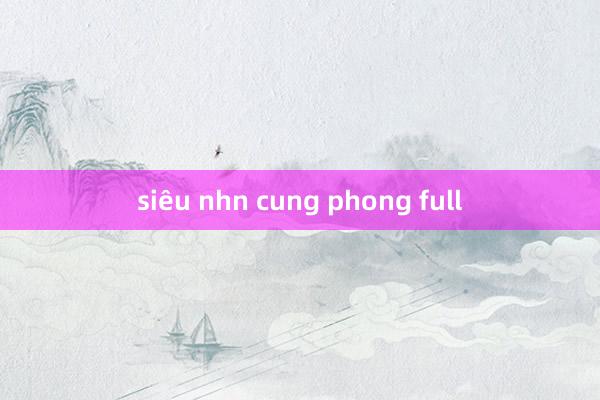 siêu nhn cung phong full