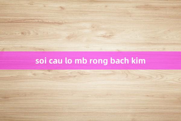 soi cau lo mb rong bach kim