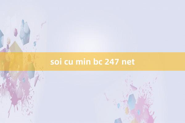 soi cu min bc 247 net