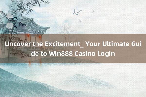 Uncover the Excitement_ Your Ultimate Guide to Win888 Casino Login