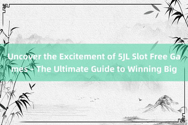 Uncover the Excitement of 5JL Slot Free Games – The Ultimate Guide to Winning Big