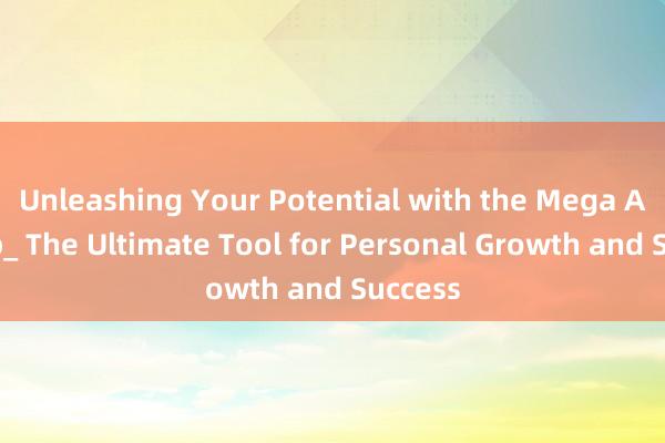 Unleashing Your Potential with the Mega Ace App_ The Ultimate Tool for Personal Growth and Success