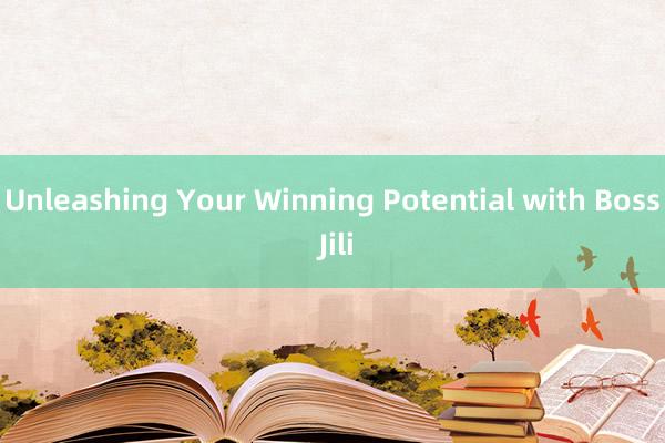 Unleashing Your Winning Potential with Boss Jili