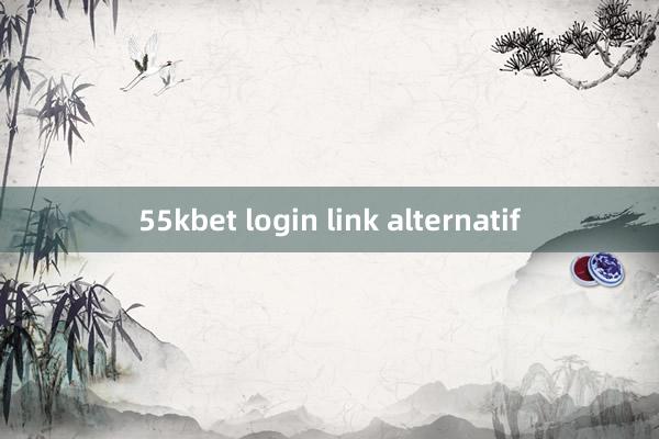 55kbet login link alternatif