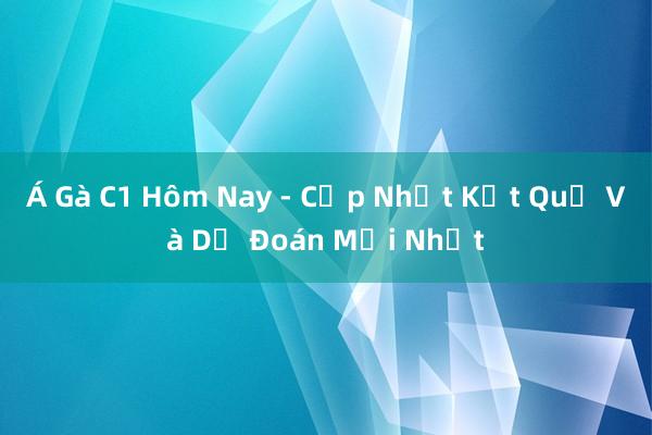 Á Gà C1 Hôm Nay - Cập Nhật Kết Quả Và Dự Đoán Mới Nhất