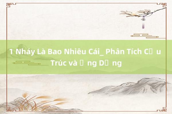 1 Nháy Là Bao Nhiêu Cái_ Phân Tích Cấu Trúc và Ứng Dụng