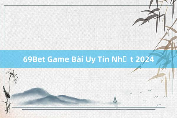 69Bet Game Bài Uy Tín Nhất 2024