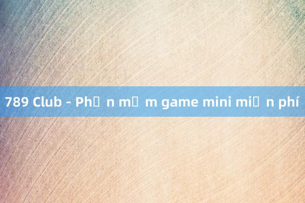 789 Club - Phần mềm game mini miễn phí