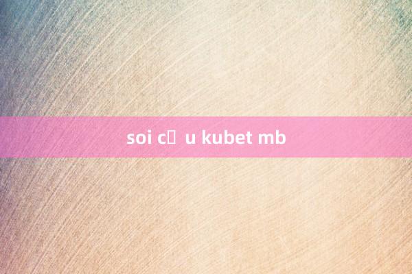 soi cầu kubet mb