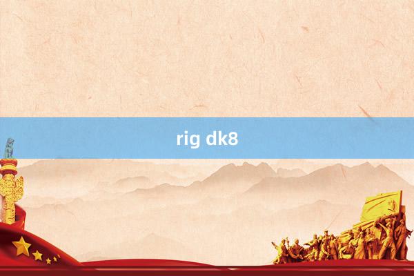 rig dk8