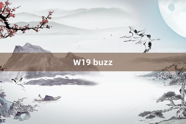 W19 buzz