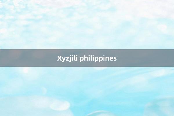 Xyzjili philippines